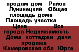 продам дом › Район ­ Лунинецкий › Общая площадь дома ­ 65 › Площадь участка ­ 30 › Цена ­ 520 000 - Все города Недвижимость » Дома, коттеджи, дачи продажа   . Кемеровская обл.,Юрга г.